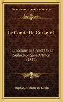 Le Comte De Corke V1: Surnomme Le Grand, Ou La Seduction Sans Artifice (1819)