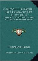 C. Suetonii Tranquilli De Grammaticis Et Rhetoribus: Libelli Ex Eiusdem Opere De Viris Illustribus Superstites (1854)