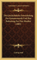 Geschichtliche Entwickelung Der Kammermusik Und Ihre Bedeutung Fur Den Musiker (1885)