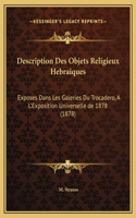 Description Des Objets Religieux Hebraiques: Exposes Dans Les Galeries Du Trocadero, A L'Exposition Universelle de 1878 (1878)(French)