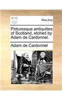 Picturesque Antiquities of Scotland, Etched by Adam de Cardonnel.
