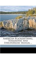 American Blacksmithing, Toolsmiths' and Steelworkers' Manual ..