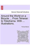 Around the World on a Bicycle ... from Teheran to Yokohama. with ... Illustrations.