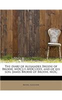 The Diary of Alexander Brodie of Brodie, MDCLII-MDCLXXX. and of His Son, James Brodie of Brodie, MDC