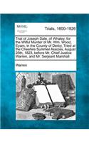 Trial of Joseph Dale, of Whaley, for the Wilful Murder of Mr. Wm. Wood, Eyam, in the County of Derby, Tried at the Cheshire Summer Assizes, August 25th, 1823, Before Mr. Chief Justice Warren, and Mr. Serjeant Marshall