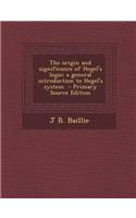 Origin and Significance of Hegel's Logic; A General Introduction to Hegel's System