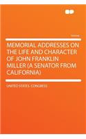 Memorial Addresses on the Life and Character of John Franklin Miller (a Senator from California)