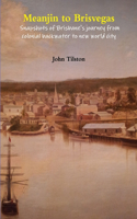 Meanjin to Brisvegas: Snapshots of Brisbane's Journey from Colonial Backwater to New World City