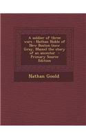 A Soldier of Three Wars: Nathan Noble of New Boston (Now Gray, Maine) the Story of an Ancestor - Primary Source Edition