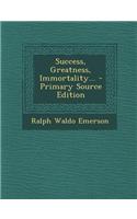 Success, Greatness, Immortality... - Primary Source Edition
