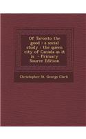 Of Toronto the Good: A Social Study: The Queen City of Canada as It Is - Primary Source Edition