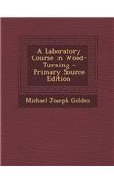 A Laboratory Course in Wood-Turning - Primary Source Edition
