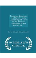Premium Questions on Slavery, Each Admitting of a Yes or No Answer; Addressed to the Editors of ... - Scholar's Choice Edition