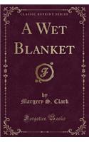 A Wet Blanket (Classic Reprint)