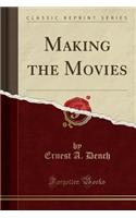 Making the Movies (Classic Reprint)