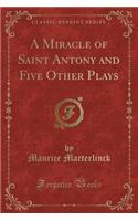 A Miracle of Saint Antony and Five Other Plays (Classic Reprint)