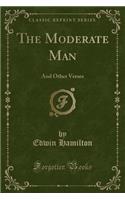 The Moderate Man: And Other Verses (Classic Reprint)(English)