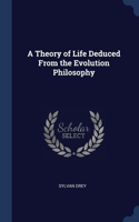 A Theory of Life Deduced From the Evolution Philosophy