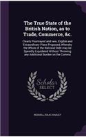 True State of the British Nation, as to Trade, Commerce, &C.