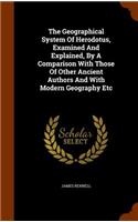 The Geographical System Of Herodotus, Examined And Explained, By A Comparison With Those Of Other Ancient Authors And With Modern Geography Etc: (English)