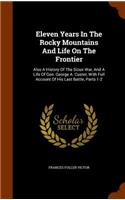 Eleven Years In The Rocky Mountains And Life On The Frontier: Also A History Of The Sioux War, And A Life Of Gen. George A. Custer, With Full Account Of His Last Battle, Parts 1-2(English)