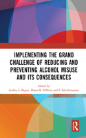 Implementing the Grand Challenge of Reducing and Preventing Alcohol Misuse and its Consequences
