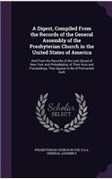 Digest, Compiled From the Records of the General Assembly of the Presbyterian Church in the United States of America: And From the Records of the Late Synod of New York and Philadelphia, of Their Acts and Proceedings, That Appear to Be of Permanent Auth
