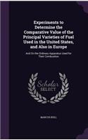 Experiments to Determine the Comparative Value of the Principal Varieties of Fuel Used in the United States, and Also in Europe
