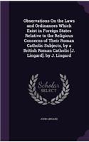 Observations On the Laws and Ordinances Which Exist in Foreign States Relative to the Religious Concerns of Their Roman Catholic Subjects, by a British Roman Catholic [J. Lingard]. by J. Lingard: (English)