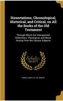 Dissertations, Chronological, Historical, and Critical, on All the Books of the Old Testament