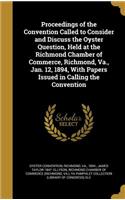 Proceedings of the Convention Called to Consider and Discuss the Oyster Question, Held at the Richmond Chamber of Commerce, Richmond, Va., Jan. 12, 1894, With Papers Issued in Calling the Convention