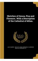 Sketches of Genoa, Pisa and Florence; With a Description of the Cathedral of Milan.