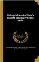 Relinquishment of State's Right to Indemnity School Lands ..