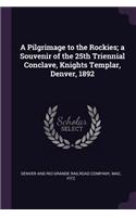 Pilgrimage to the Rockies; a Souvenir of the 25th Triennial Conclave, Knights Templar, Denver, 1892