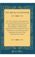 Hn. Veit Ludwig Von Seckendorf Teutscher Fürsten-Staat, Samt Des Seel. Herrn Autoris Zugabe Sonderbarer Und Wichtiger Materien, VOR Itzo Aber Mit Fleiß Verbessert, Und Mit Dienlichen Anmerckungen Samt Dazu Gehörigen Kupffern (Classic Reprint)