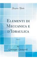 Elementi Di Meccanica E d'Idraulica, Vol. 1 (Classic Reprint)