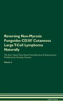 Reversing Non-Mycosis Fungoides CD30- Cutaneous Large T-Cell Lymphoma Naturally The Raw Vegan Plant-Based Detoxification & Regeneration Workbook for Healing Patients. Volume 2