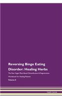 Reversing Binge Eating Disorder: Healing Herbs The Raw Vegan Plant-Based Detoxification & Regeneration Workbook For Healing Patients Volume 8