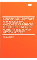 Biographical Sketches and Interesting Anecdotes of Persons of Color: To Which Is Added a Selection of Pieces in Poetry