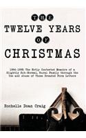 Twelve Years of Christmas: 1984-1995: The Hotly Contested Memoirs of a Slightly Sub-Normal, Rural Family Through the Use and Abuse of Those Dread