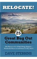 Relocate! 25 Great Bug Out Communities: Safe Places To Live If Bad Things Happen - Wonderful Places To Call Home If They Don't.