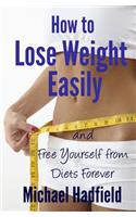 How to Lose Weight Easily - and Free Yourself from Diets Forever