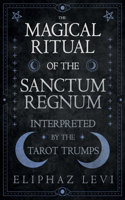 Magical Ritual of the Sanctum Regnum - Interpreted by the Tarot Trumps