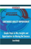 Continuous Quality Improvement - Simple Steps to Win, Insights and Opportunities for Maxing Out Success