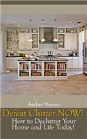 Defeat Clutter Now! How to Declutter Your Home and Life Today!