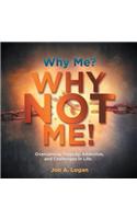 Why Me? Why Not Me!: Overcoming Tragedy, Addictions, and Challenges in Life.