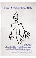 Can't Scratch That Itch: A Handbook for People Whose Arms and Hands Don't Work Anymore