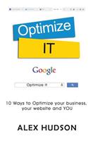 Optimize It: 10 Ways to Optimize your business, your website and YOU