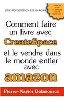 Comment Faire Un Livre Avec Createspace: Et Le Vendre Dans Le Monde Entier Avec Amazon