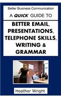 A Quick Guide to Better Emails, Presentations, Telephone Skills, Writing & Grammar: (Better Business Communication)